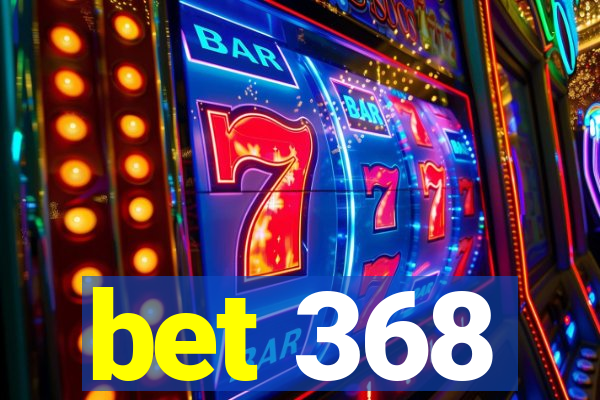 bet 368